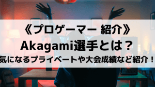 Akagami選手とはどんな人物？気になるプライベートや大会成績など紹介！