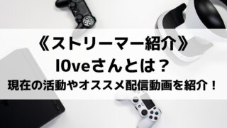 L0veさんとは?プロフィールや現在の活動、オススメ配信動画3選を紹介!