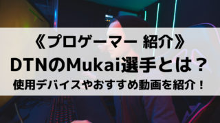 DeToNatorのMukai選手とは?使用デバイスやおすすめ動画を紹介!