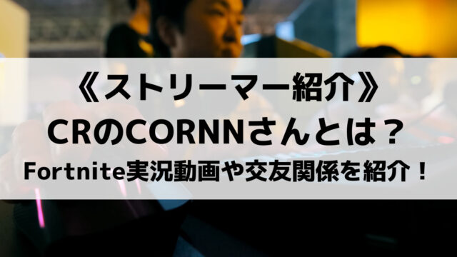 Cr所属のcornnさんとは 人気のfortnite実況動画や交友関係を紹介 Eスポ 日本最大級のesportsメディア