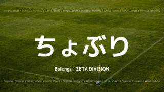 「ZETA DIVISION」の「ちょぶり」選手について紹介！