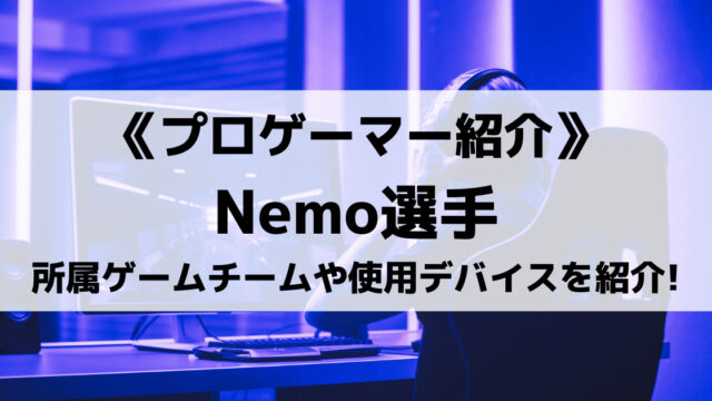 Nemo(ネモ)選手とは?所属プロゲーマーチームや使用デバイスを紹介!
