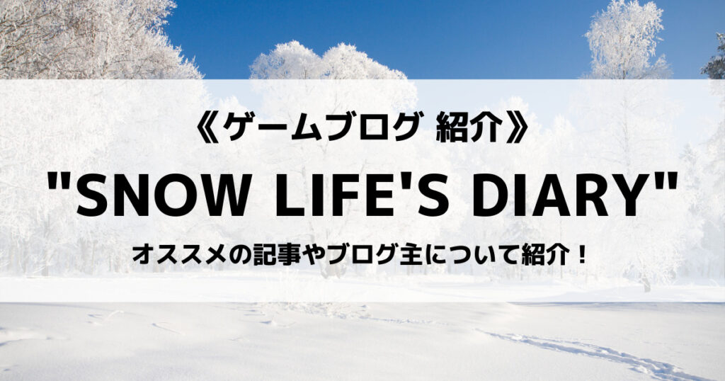 「ゲームブログ”SNOW LIFE’S DIARY”とは？オススメの記事やブログ主について紹介！」のアイキャッチ画像