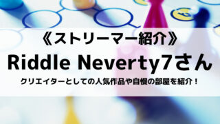 Riddle所属Neverty7さんとは?クリエイターとしての人気作品や自慢の部屋を紹介!
