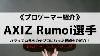 AXIZのRumoi選手とは?ハマっているものやプロになった経緯もご紹介!