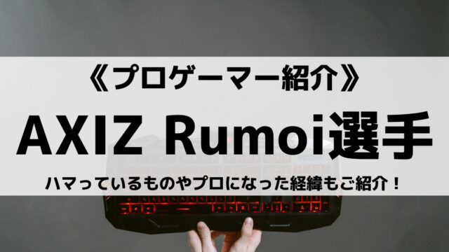 AXIZのRumoi選手とは？ハマっているものやプロになった経緯もご紹介！