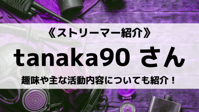 tanaka90（田中90）さんについて紹介！