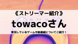 人気ゲーム実況者towacoさんとは？実況しているゲームや新番組についてご紹介！