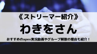 わきをさんとは?おすすめのapex実況動画やグループ解散の理由も紹介!