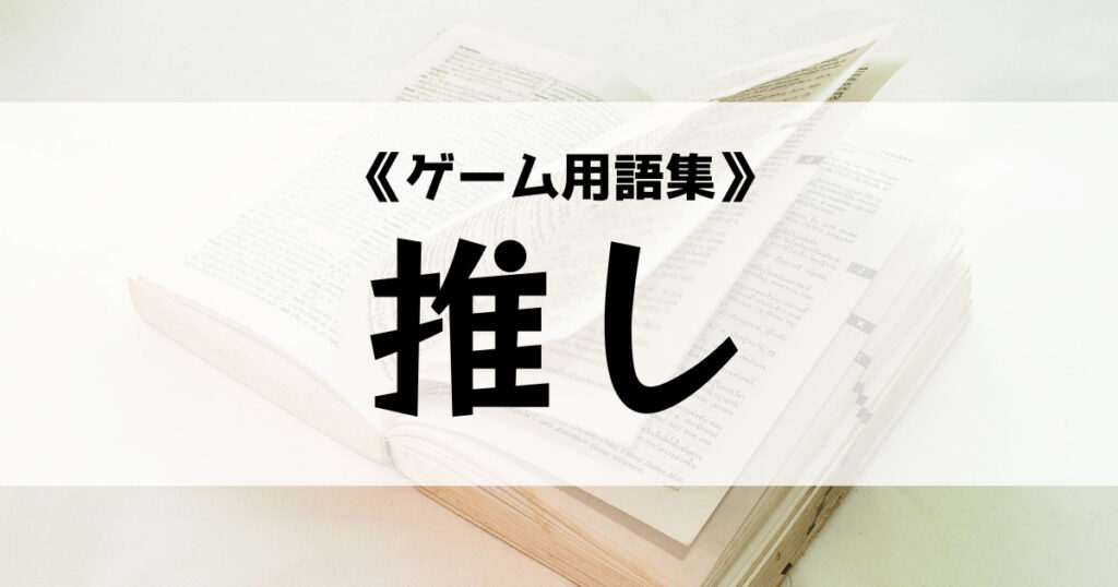 「推しの意味とは？【ゲーム用語集】」のアイキャッチ画像