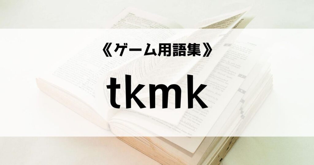 「「tkmk」の意味とは？【ゲーム用語集】」のアイキャッチ画像