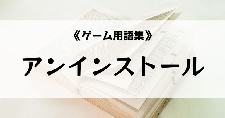 「アンインストールの意味とは？【ゲーム用語集】」のアイキャッチ画像