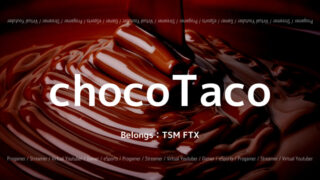 TSMのchocoTacoさんについて紹介!