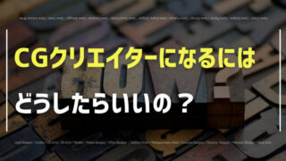 CGクリエイターになるにはどうしたらいいの?